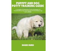 PUPPPY AND DOG POTTY TRAINING GUIDE: A Complete Professional, Proven Strategies For Housebreaking Dogs And Puppies Of Every Breed, Age, And Lifestyle: 2 (POSITIVE REINFORCEMENT PET HOME)