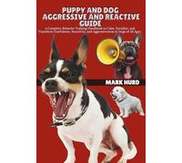 PUPPY AND DOG AGGRESSIVE AND REACTIVE GUIDE: A Complete Behavior Training Handbook to Calm, Socialize, and Transform Fearfulness, Reactivity, and ... of All Ages (POSITIVE REINFORCEMENT PET HOME)