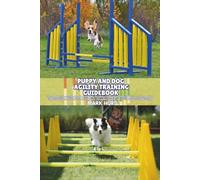 PUPPY AND DOG AGILITY TRAINING GUIDEBOOK: The Complete Step-by-Step Handbook to Agility Foundations, Equipment, Obstacle Training, and Competition ... Dog: 8 (POSITIVE REINFORCEMENT PET HOME)