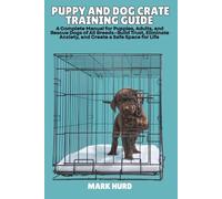 PUPPY AND DOG CRATE TRAINING GUIDE: A Complete Manual for Puppies, Adults, and Rescue Dogs of All Breeds-Build Trust, Eliminate Anxiety, and Create a ... for Life: 4 (POSITIVE REINFORCEMENT PET HOME)