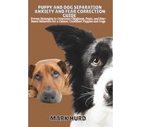 PUPPY AND DOG SEPARATION ANXIETY AND FEAR CORRECTION GUIDE: Proven Strategies to Overcome Clinginess, Panic, and Fear- Based Behaviors for a Calmer, ... and Dogs: 7 (POSITIVE REINFORCEMENT PET HOME)