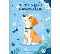 Puppy and Dog Training Log: Training Journal with Command Trackers, Socialization Checklist, Potty and Crate Charts, Vet and Vaccine Records - For New Dog Owners