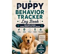 Puppy Behavior Tracker Log Book:Track Habits, Triggers, Training Progress & Daily Puppy Behavior: Puppy Training & Behavior Journal - Monitor Barking, ... & Positive Reinforcement Progress