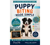 Puppy Biting Made Simple: The Gentle, Step-by-Step Way to Stop the Nipping and Teach a Soft Mouth with the CARE Method