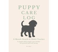 Puppy Care Log: 3-Month Health & Habit Tracker: A Simple Daily Puppy Care Tracker for Growth and Well-Being
