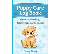 Puppy Care Log Book: Growth, Feeding, Training & Health Tracker for New Puppy Owners