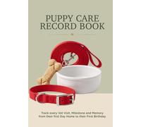 Puppy Care Record Book: Track Every Vet Visit, Milestone and Memory From Their First Day Home to Their First Birthday