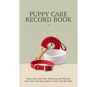 Puppy Care Record Book: Track Every Vet Visit, Milestone and Memory From Their First Day Home to Their First Birthday