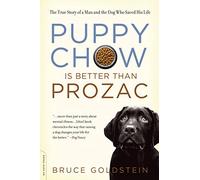 Puppy Chow is Better than Prozac: The True Story of a Man and the Dog Who Saved His Life