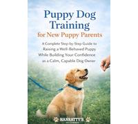 Puppy Dog Training for New Puppy Parents: A Complete Step-by-Step Guide to Raising a Well-Behaved Puppy While Building Your Confidence as a Calm, Capable Dog Owner.