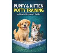 PUPPY E KITTEN POTTY TRAINING: A Step-by-Step Guide to Potty Training Puppies and Kittens Using Routine, Observation, and Positive Reinforcement