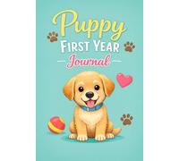 Puppy First Year Journal: Record Milestones, Growth & Special Moments: Track Your Puppy’s First Year, Training Progress, Vet Visits & Memories | 6" x 9", 120 Pages