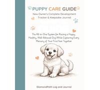 PUPPY FIRST YEAR New Owner's Complete Development Tracker & Keepsake Journal: The All-in-One System for Raising a Happy, Healthy, Well-Behaved Dog ... Every Memory of Your First Year Together