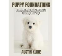 Puppy Foundations: A Step-by-Step Guide to House Training Your Pup