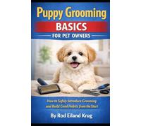 Puppy Grooming Basics for Pet Owners: How to Introduce Grooming Early, Build Good Habits, and Raise a Calm, Confident Dog (Dog Grooming for Pet Owners)
