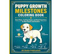 Puppy Growth Milestones Coloring Book: Bone Plates, Teething Stages, and Body Proportions for New Owners and Breeders: An Educational Coloring ... and Body Proportion Charts from Birth to 12