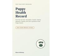 Puppy Health Record: First-Year Vet Visit, Vaccination, Growth, Training Milestone, Feeding, and Care Log Book for New Puppy Owners