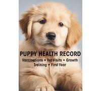 Puppy Health Record: Vaccination & Health Record Log Book for Puppies: Track Vet Visits, Growth, Training, and First Year Milestones