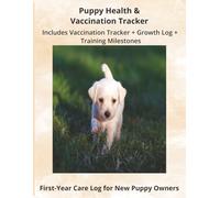 Puppy Health & Vaccination Tracker: First-Year Care Log Book for Shots, Vet Visits, Growth, Training & Daily Health: Essential Record Keeper for New ... Medications, Milestones & Development