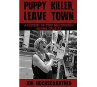 Puppy Killer, Leave Town: A History of Stop Huntingdon Animal Cruelty