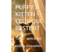 PUPPY & KITTEN - CEUX QUI RESTENT: TOME 2 : après la nuit