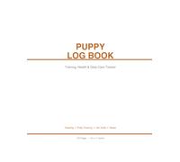 Puppy Log Book: Training, Health & Daily Care Tracker (Feeding, Potty Training, Vet Visits & Notes)