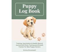 Puppy Log Book: Training, Vaccination & Health Record Journal with Potty Training and Growth Tracker for New Puppy Owners