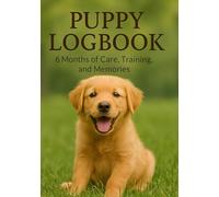 Puppy Logbook: A log prepared for 6 Months of Daily Puppy Care, Training Progress & Happy Memories