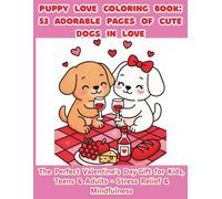 Puppy Love Coloring Book: 53 Adorable Pages of Cute Dogs in Love: The Perfect Valentine's Day Gift for Kids, Teens & Adults- Stress Relief & Mindfulness Coloring