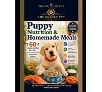 Puppy Nutrition & Homemade Meals: 60 Wholesome Recipes to Fuel Your Puppy's Growth from 6 Weeks to 12 Months (Healthy Paws Kitchen)