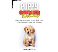 Puppy Owner Boot Camp: First-Time Puppy Owner Survival Guide: From Crate Training to Feeding and Socializing