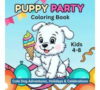 Puppy Party Coloring Book Kids 4-8: Cute Dog Adventures, Holidays & Celebrations