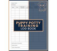 Puppy Potty Training Log Book: House Training Record for Tracking Bathroom Activity, Accidents, Locations, Timing, and Progress