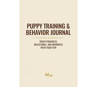 Puppy Training & Behavior Journal: Track progress, milestones, and memories with your pup