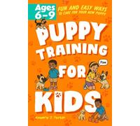 Puppy Training for Kids: Fun and Easy Ways to Care for your New Puppy for Kids Ages 6-9 (Puppies & Dogs)