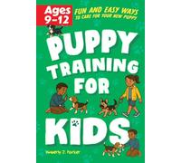 Puppy Training for Kids: Fun and Easy Ways to Care for your New Puppy for Kids Ages 9-12