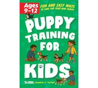 Puppy Training for Kids: Fun and Easy Ways to Care for your New Puppy for Kids Ages 9-12 (Puppies & Dogs)