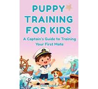 Puppy Training for Kids: Step-by-Step Positive Puppy Training Guide: Sit, Come, Down, Stay, Tricks, and “Find It”
