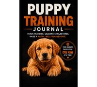 Puppy Training Journal: The Complete Daily Log Book & Tracker for New Puppy Owners - Socialization Checklist, Training Sessions, Milestones, Health ... (Companion to Puppy Training Made Simple)