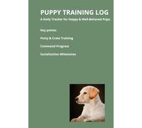 Puppy Training Log Book: 12-W aily Tracker for Potty Training, Commands, and Socialization: Essential Puppy Daily Log for New Owners, includes ... and Milestone Tracking (6x9, Matte Cover)