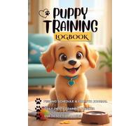 Puppy Training Log Book: Daily Potty Training Tracker, Obedience Commands Schedule, Feeding and Health Log, Growth Journal for New Puppy Owners