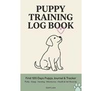 Puppy Training Log Book: First 100 Days Puppy Journal & Tracker - Potty, Sleep, Feeding, Milestones, Health & Vet Records