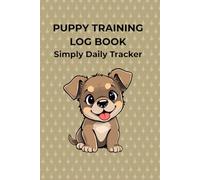 PUPPY TRAINING LOG BOOK: Simply Daily Tracker