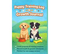 Puppy Training Log & Growth Journal: A Daily Record of Growth, Behavior, Training Progress, Health, and Milestones for Your New Puppy