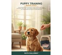 Puppy Training Made Easy: Positive Reinforcement Techniques for House-Training, Crate Training, Socialization, Basic Cues, Leash Walking, and Managing ... Reward-Based Approach for Complete Beginners