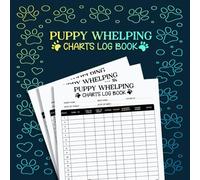 Puppy Whelping Charts Log Book: Dog Breeding and Puppy Care Tracker for Tracking Litter Details Whelping Notes Health Observations and Feeding Records in One Handy Log