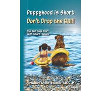 Puppyhood is Short, Don't drop the Ball!: Expert training for real life results.