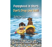 Puppyhood is Short, Don't drop the Ball!: Expert training for real life results.