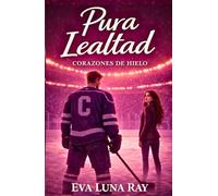 Pura lealtad: Un romance deportivo de hockey y una historia de segundas oportunidades en el hielo (Corazones de hielo)