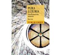 Pura lujuria: Filosofía feminista elemental (Feminismos)